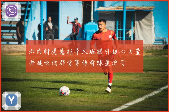 加内特愿意指导文班提升核心力量并建议向邓肯等传奇球星学习