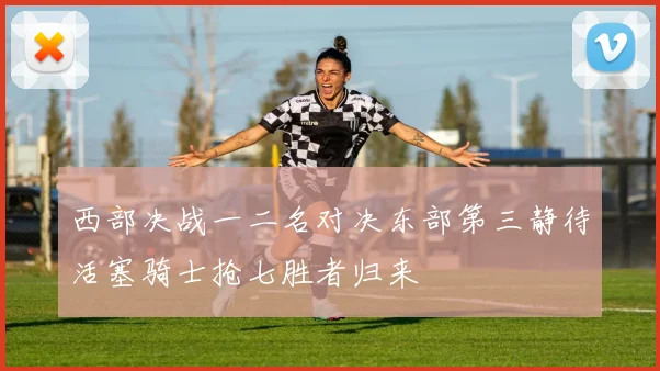 西部决战一二名对决东部第三静待活塞骑士抢七胜者归来